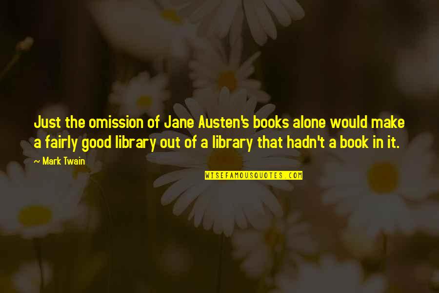 Good Book Reviews Quotes By Mark Twain: Just the omission of Jane Austen's books alone