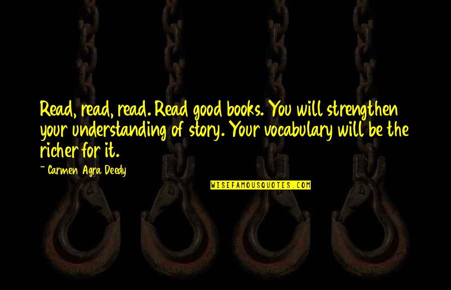 Good Books Quotes By Carmen Agra Deedy: Read, read, read. Read good books. You will