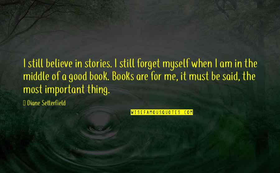 Good Books Quotes By Diane Setterfield: I still believe in stories. I still forget