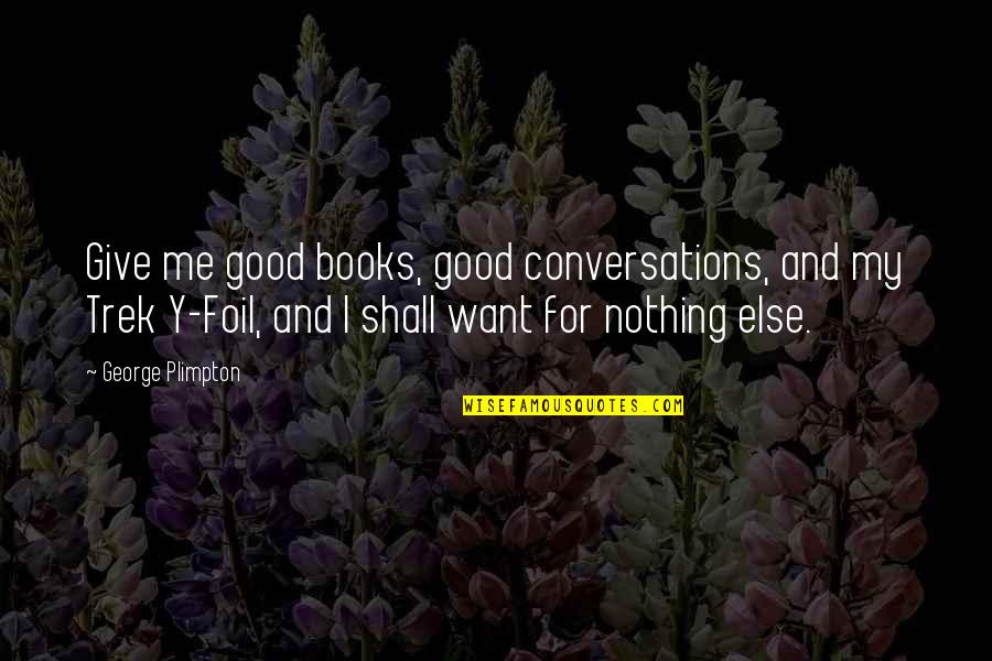 Good Books Quotes By George Plimpton: Give me good books, good conversations, and my
