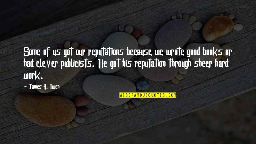 Good Books Quotes By James A. Owen: Some of us got our reputations because we