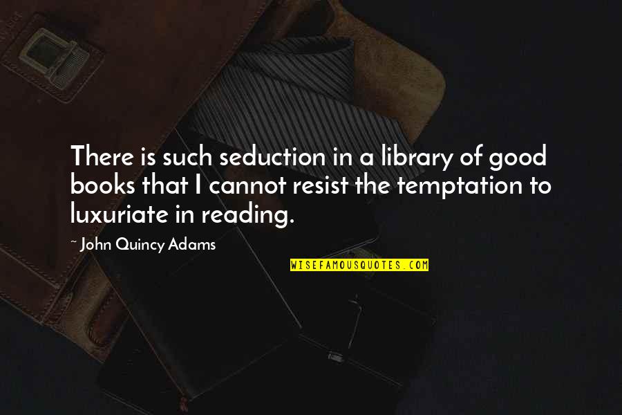 Good Books Quotes By John Quincy Adams: There is such seduction in a library of