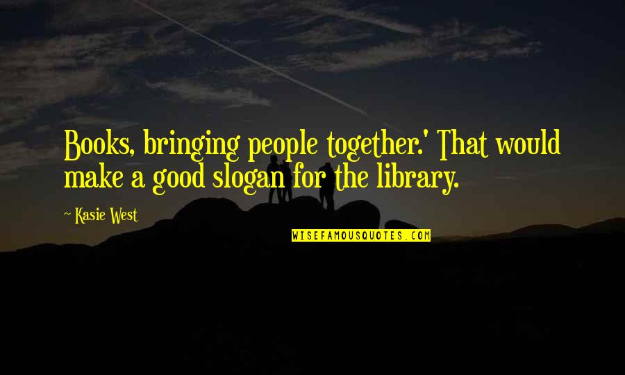 Good Books Quotes By Kasie West: Books, bringing people together.' That would make a