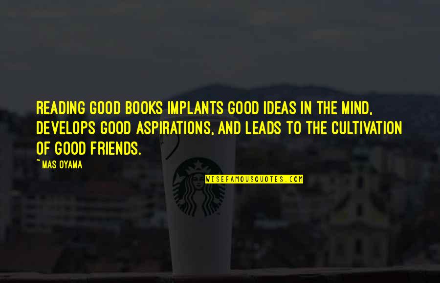 Good Books Quotes By Mas Oyama: Reading good books implants good ideas in the