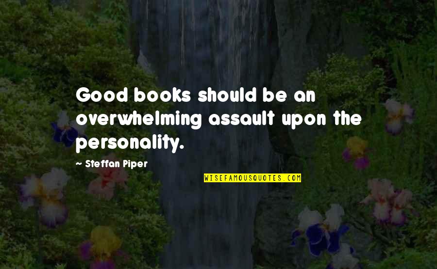 Good Books Quotes By Steffan Piper: Good books should be an overwhelming assault upon