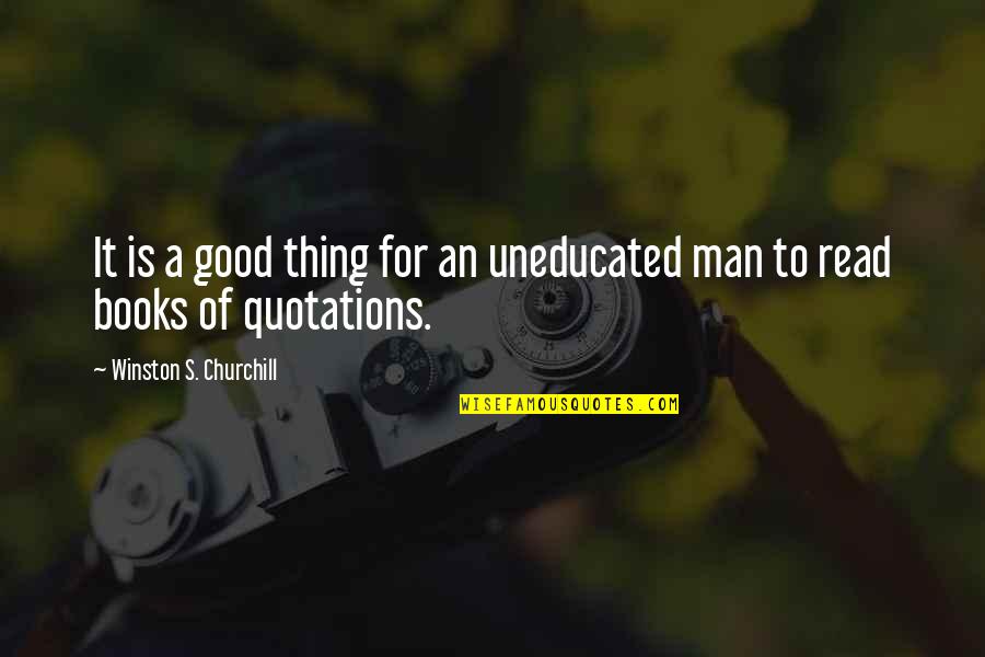 Good Books Quotes By Winston S. Churchill: It is a good thing for an uneducated