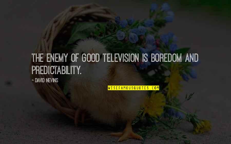 Good Boredom Quotes By David Nevins: The enemy of good television is boredom and Good Boredom Quotes By David Nevins: The enemy of good television is boredom and