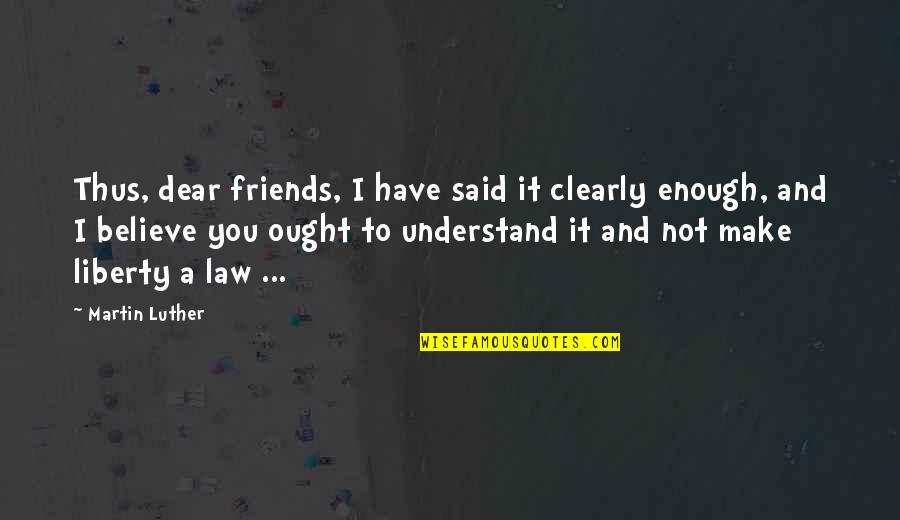 Good Boss Thank You Quotes By Martin Luther: Thus, dear friends, I have said it clearly