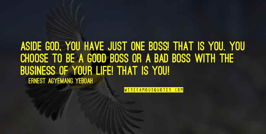 Good Boss Vs Bad Boss Quotes By Ernest Agyemang Yeboah: Aside God, you have just one boss! That Good Boss Vs Bad Boss Quotes By Ernest Agyemang Yeboah: Aside God, you have just one boss! That