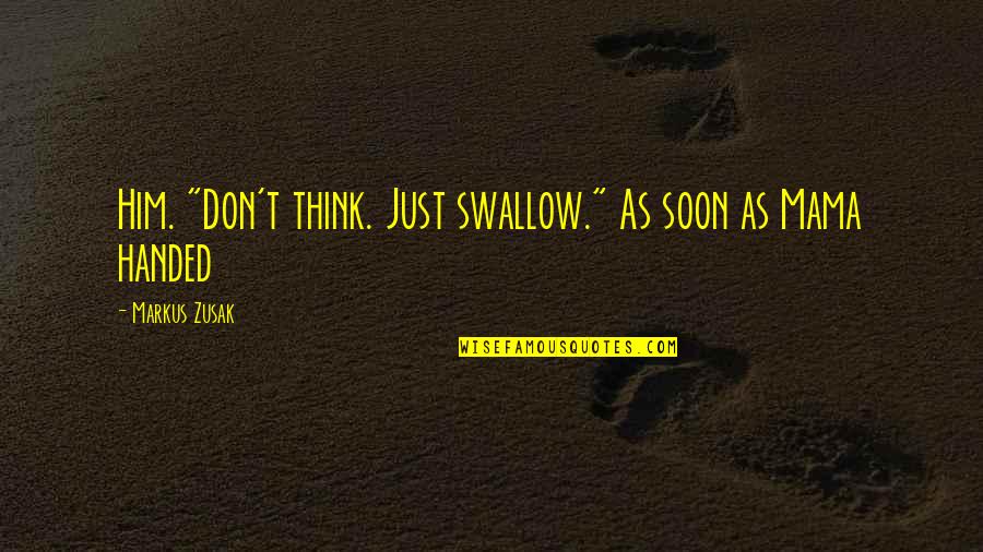 Good Bow Hunting Quotes By Markus Zusak: Him. "Don't think. Just swallow." As soon as