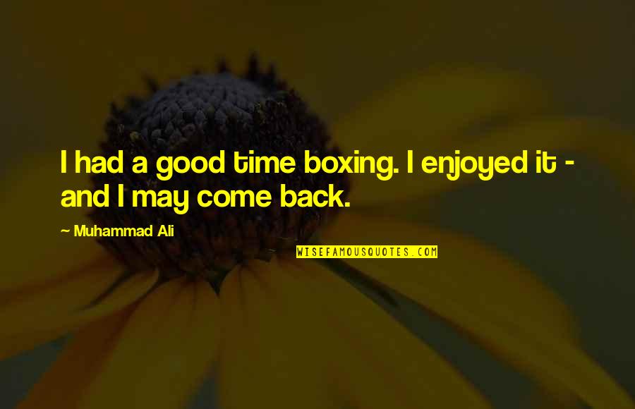 Good Boxing Quotes By Muhammad Ali: I had a good time boxing. I enjoyed