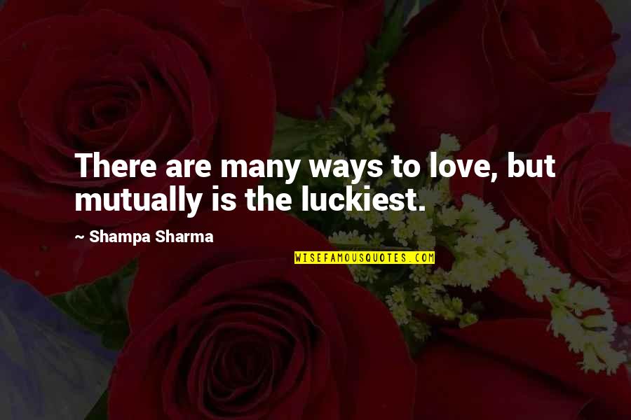 Good Boy Attitude Quotes By Shampa Sharma: There are many ways to love, but mutually