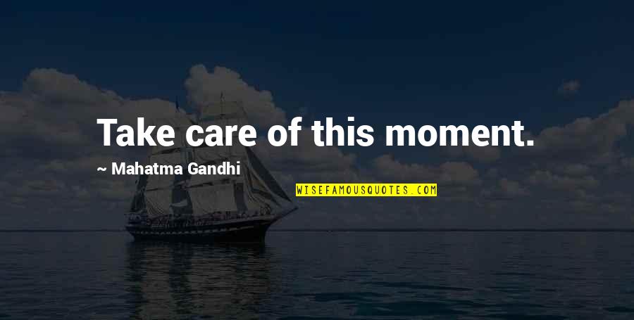 Good Boy Picture Quotes By Mahatma Gandhi: Take care of this moment.