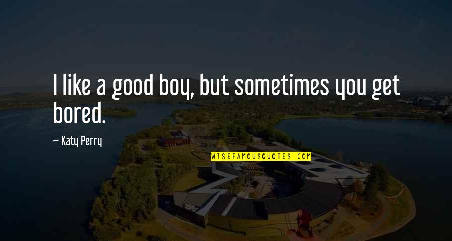 Good Boy Quotes By Katy Perry: I like a good boy, but sometimes you