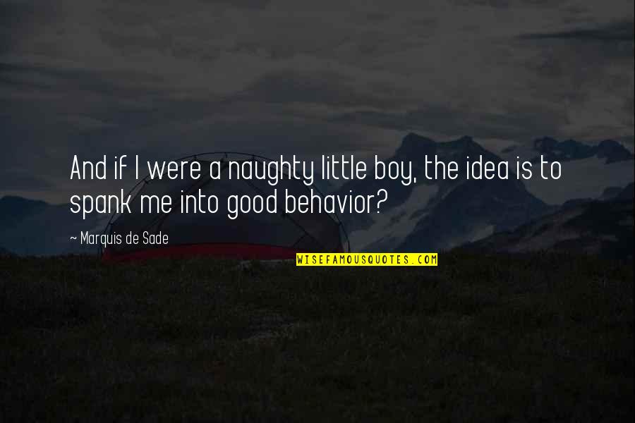 Good Boy Quotes By Marquis De Sade: And if I were a naughty little boy,