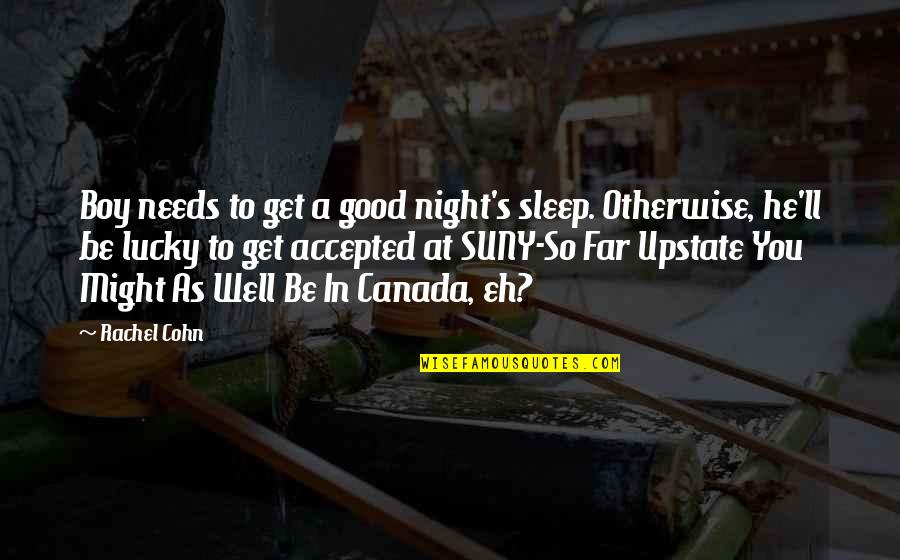 Good Boy Quotes By Rachel Cohn: Boy needs to get a good night's sleep.