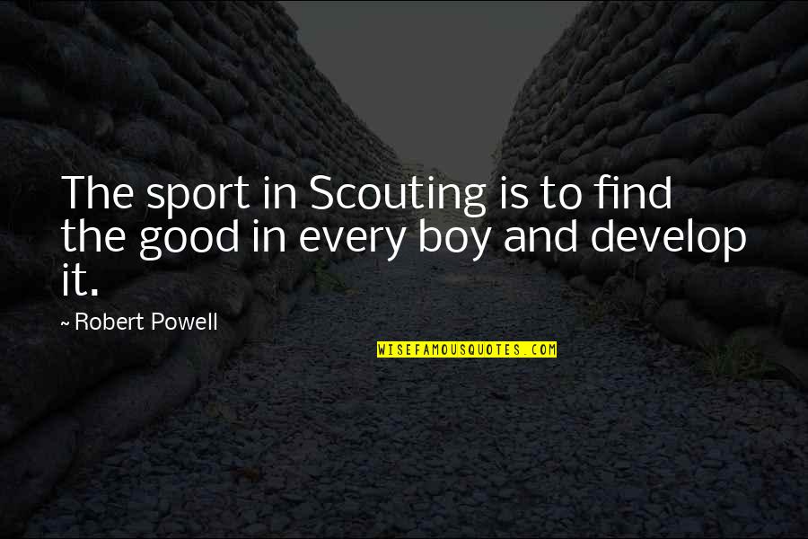 Good Boy Quotes By Robert Powell: The sport in Scouting is to find the