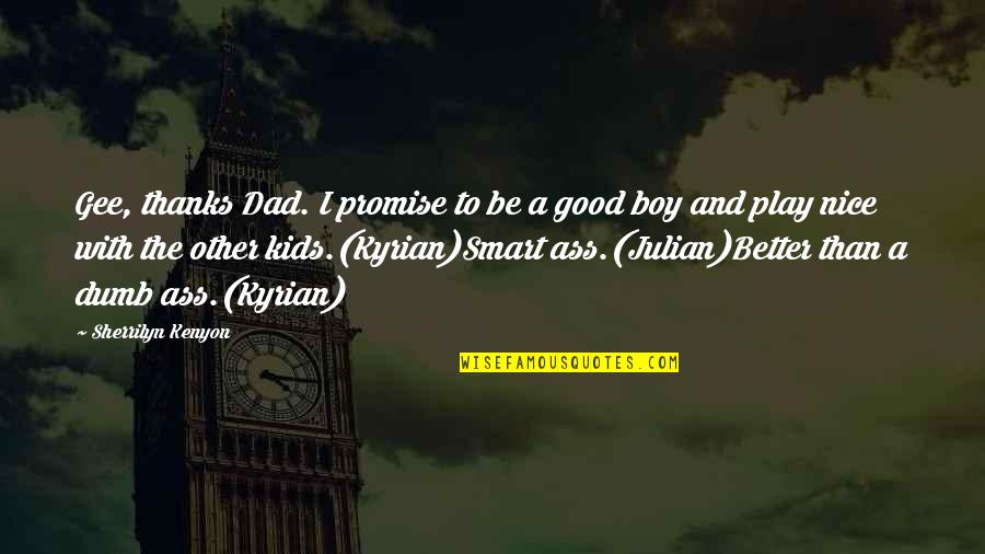 Good Boy Quotes By Sherrilyn Kenyon: Gee, thanks Dad. I promise to be a