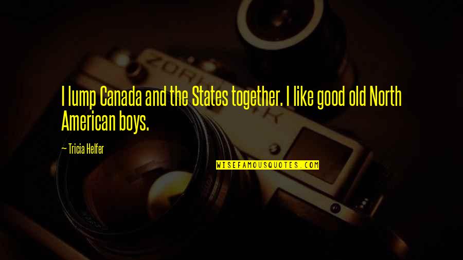 Good Boy Quotes By Tricia Helfer: I lump Canada and the States together. I