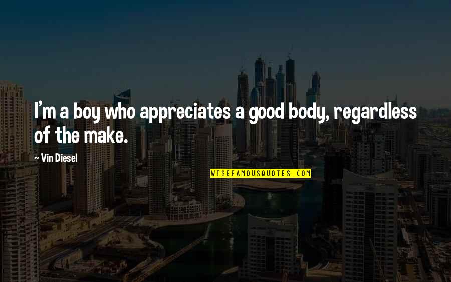 Good Boy Quotes By Vin Diesel: I'm a boy who appreciates a good body,
