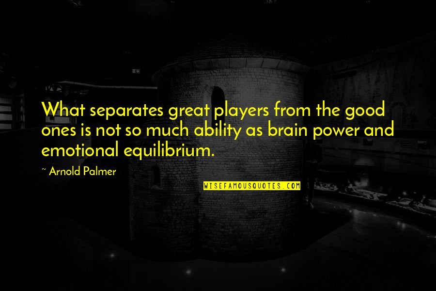 Good Brain Quotes By Arnold Palmer: What separates great players from the good ones