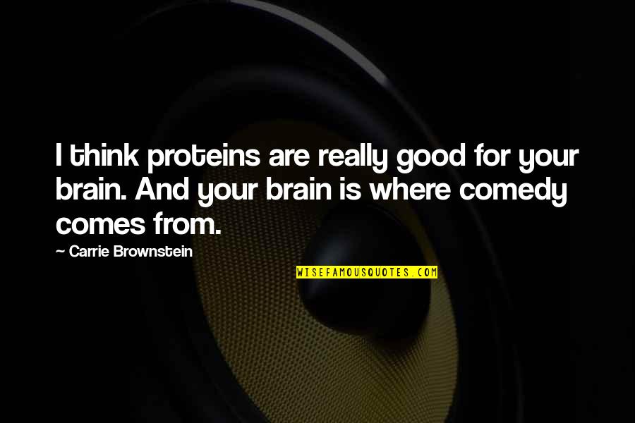 Good Brain Quotes By Carrie Brownstein: I think proteins are really good for your