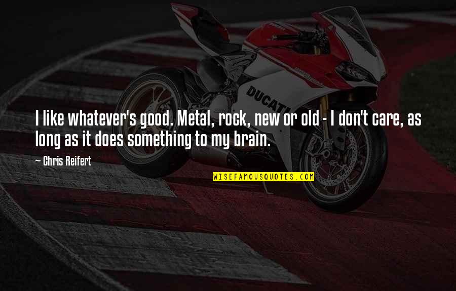 Good Brain Quotes By Chris Reifert: I like whatever's good. Metal, rock, new or