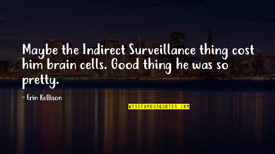 Good Brain Quotes By Erin Kellison: Maybe the Indirect Surveillance thing cost him brain