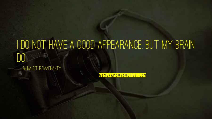 Good Brain Quotes By Ghina Siti Ramadhanty: I do not have a good appearance. But