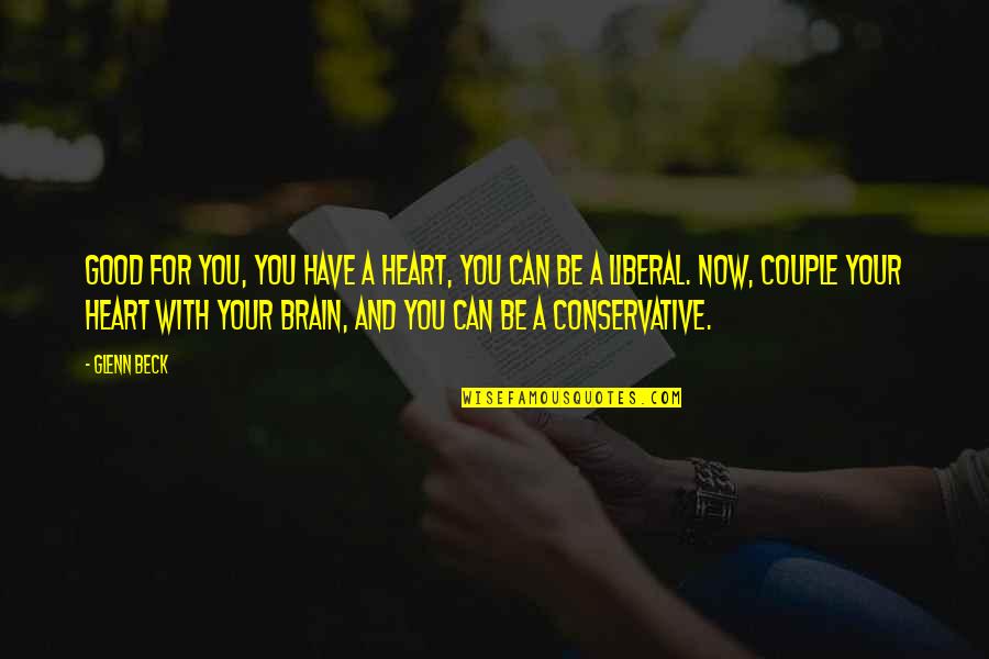 Good Brain Quotes By Glenn Beck: Good for you, you have a heart, you