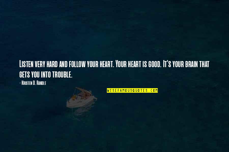 Good Brain Quotes By Kristen D. Randle: Listen very hard and follow your heart. Your