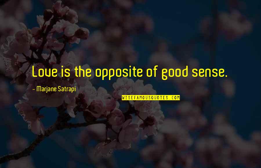 Good Brain Quotes By Marjane Satrapi: Love is the opposite of good sense.