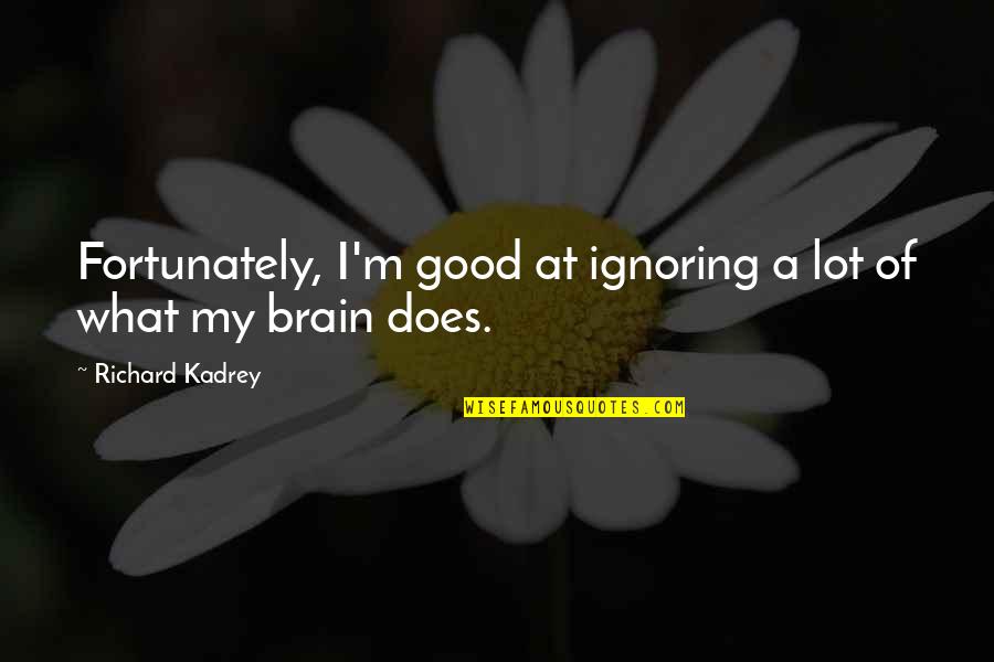 Good Brain Quotes By Richard Kadrey: Fortunately, I'm good at ignoring a lot of