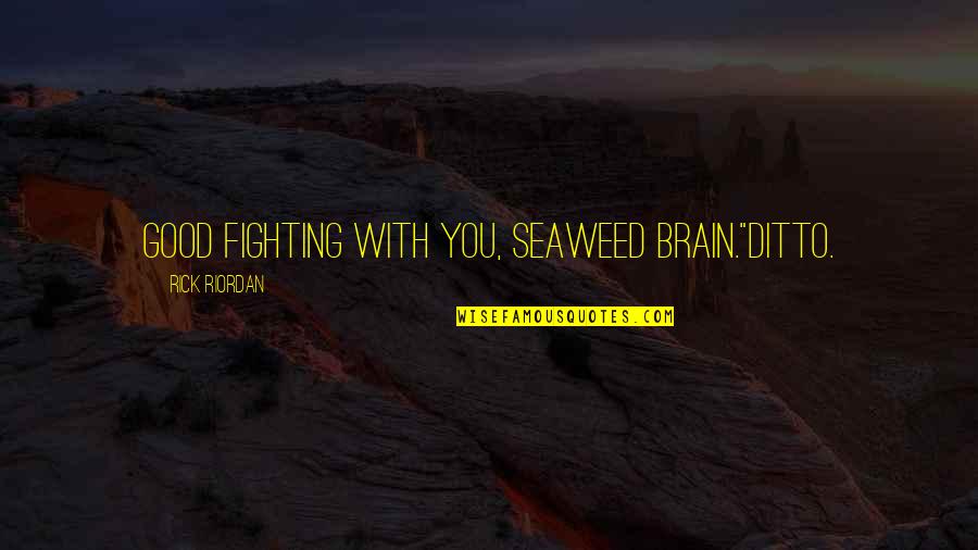 Good Brain Quotes By Rick Riordan: Good fighting with you, Seaweed Brain."Ditto.