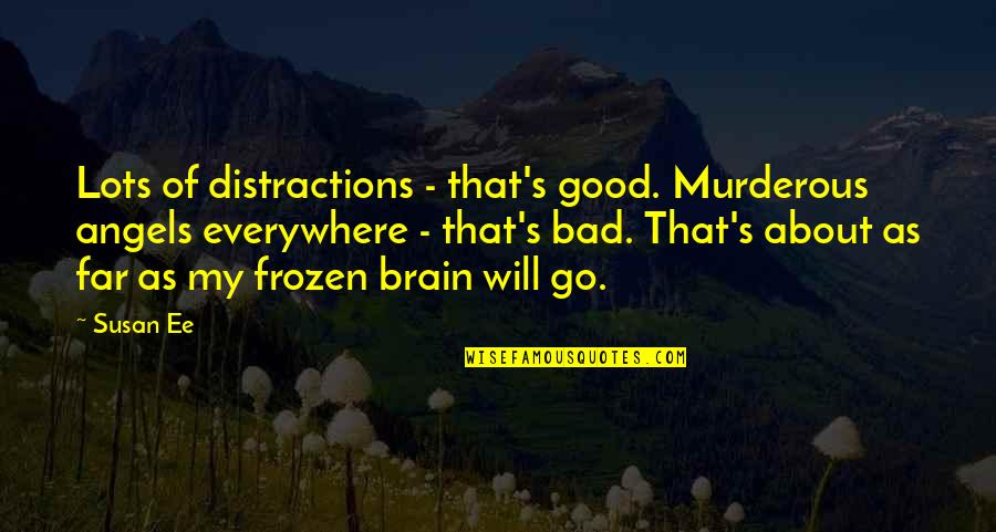 Good Brain Quotes By Susan Ee: Lots of distractions - that's good. Murderous angels