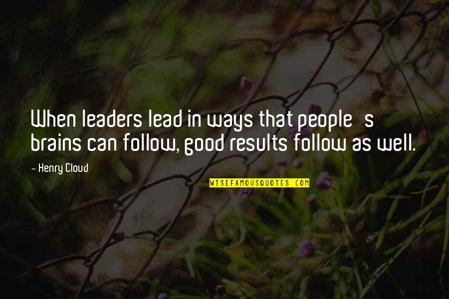 Good Brains Quotes By Henry Cloud: When leaders lead in ways that people's brains