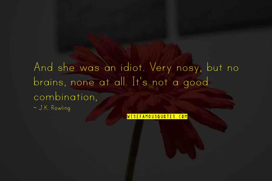 Good Brains Quotes By J.K. Rowling: And she was an idiot. Very nosy, but