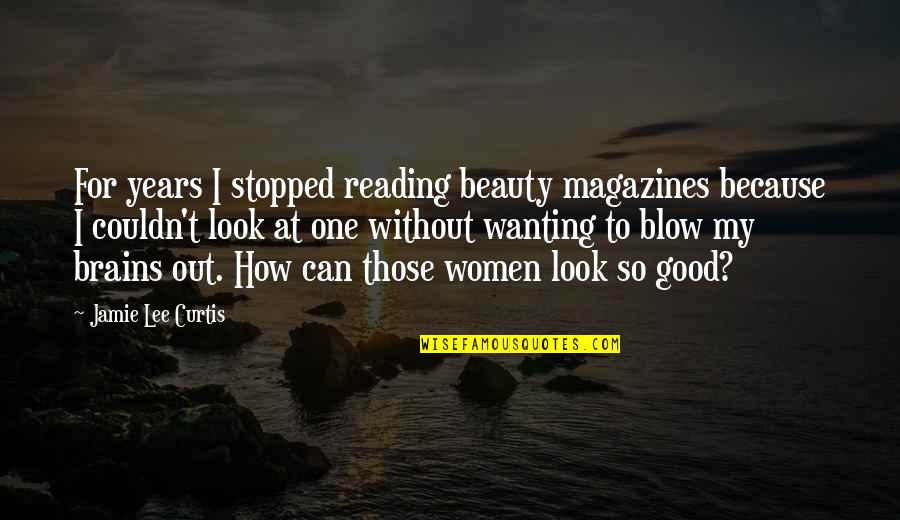 Good Brains Quotes By Jamie Lee Curtis: For years I stopped reading beauty magazines because