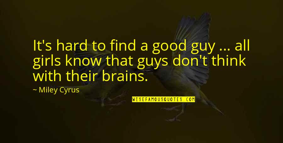Good Brains Quotes By Miley Cyrus: It's hard to find a good guy ...