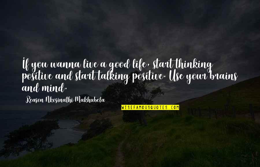 Good Brains Quotes By Reason Nkosinathi Makhubela: If you wanna live a good life, start