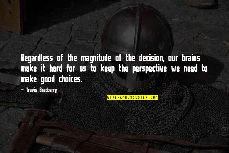 Good Brains Quotes By Travis Bradberry: Regardless of the magnitude of the decision, our