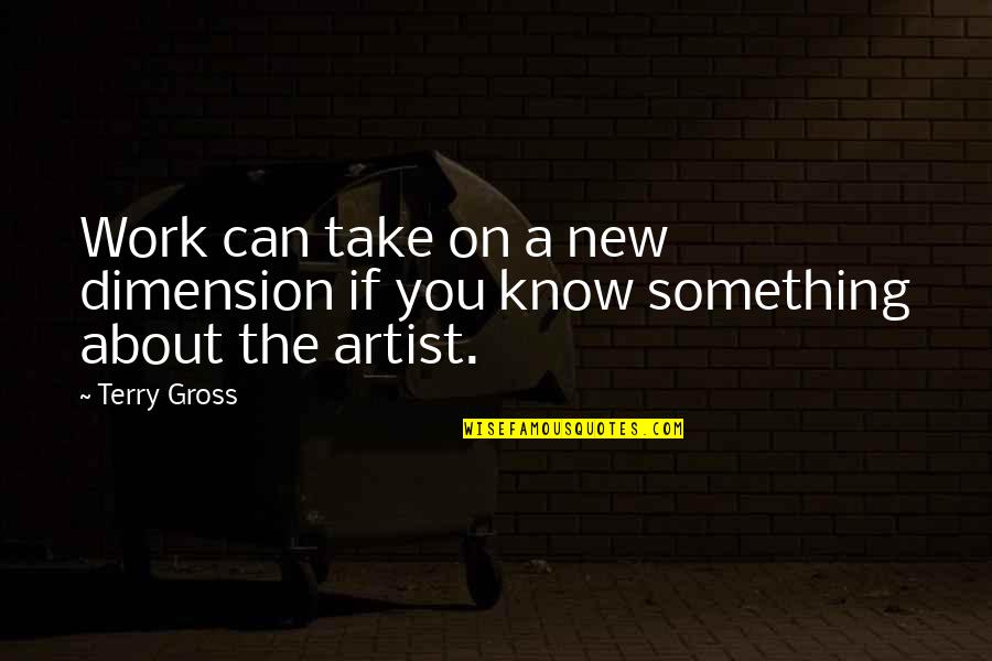 Good Brand New Song Quotes By Terry Gross: Work can take on a new dimension if