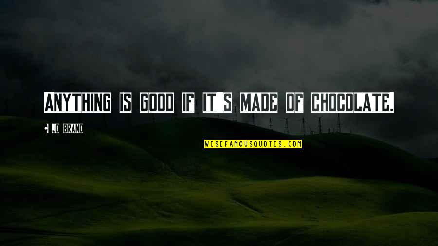 Good Brand Quotes By Jo Brand: Anything is good if it's made of chocolate.