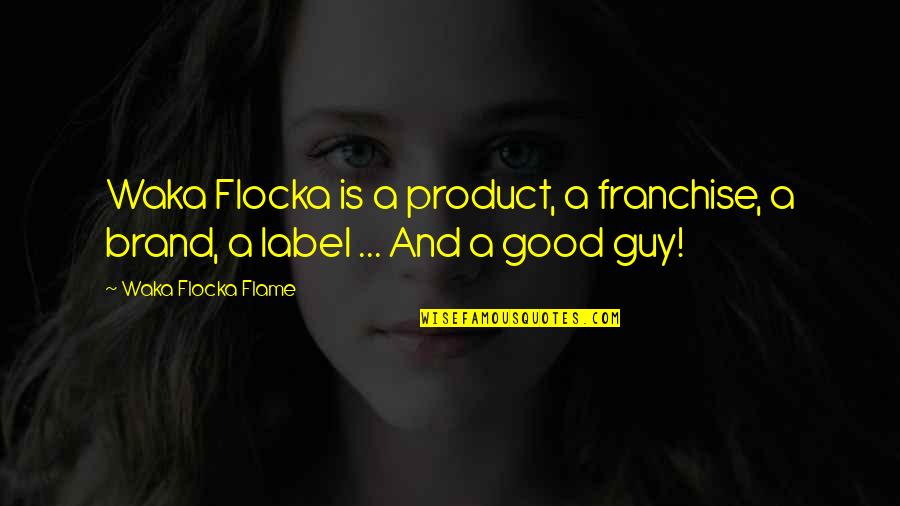 Good Brand Quotes By Waka Flocka Flame: Waka Flocka is a product, a franchise, a