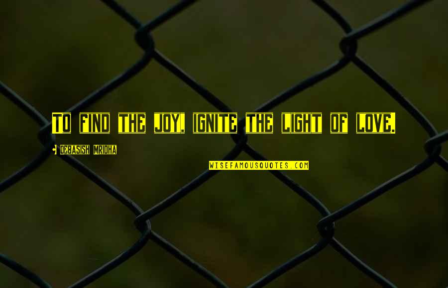 Good Breaking Benjamin Quotes By Debasish Mridha: To find the joy, ignite the light of