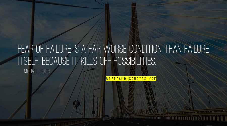 Good Breaking Benjamin Quotes By Michael Eisner: Fear of failure is a far worse condition