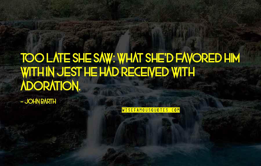 Good Breeder Quotes By John Barth: Too late she saw: what she'd favored him