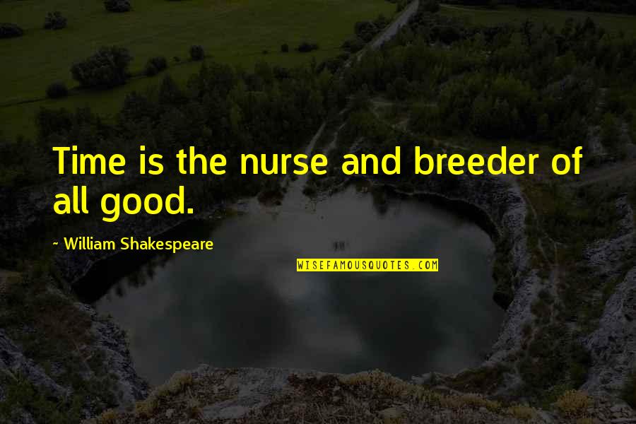 Good Breeder Quotes By William Shakespeare: Time is the nurse and breeder of all