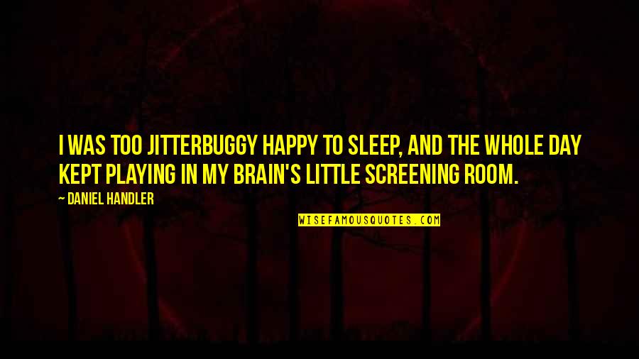 Good Breeding Quotes By Daniel Handler: I was too jitterbuggy happy to sleep, and