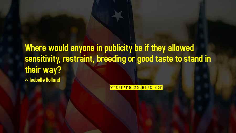 Good Breeding Quotes By Isabelle Holland: Where would anyone in publicity be if they Good Breeding Quotes By Isabelle Holland: Where would anyone in publicity be if they